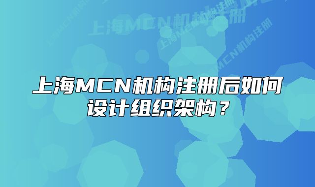 上海MCN机构注册后如何设计组织架构?
