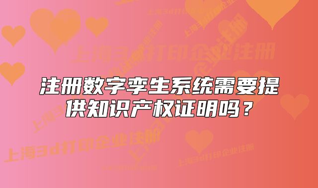 注册数字孪生系统需要提供知识产权证明吗?