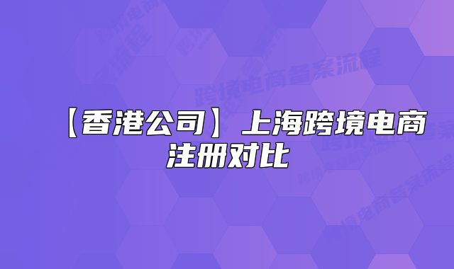 【香港公司】上海跨境电商注册对比