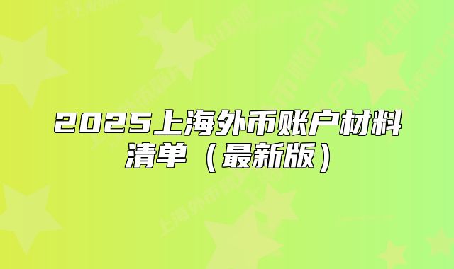 2025上海外币账户材料清单(最新版)