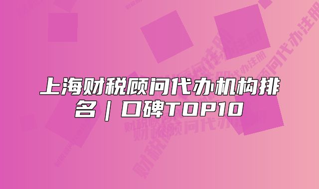 上海财税顾问代办机构排名|口碑TOP10