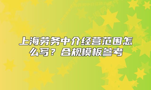 上海劳务中介经营范围怎么写？合规模板参考