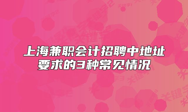 上海兼职会计招聘中地址要求的3种常见情况
