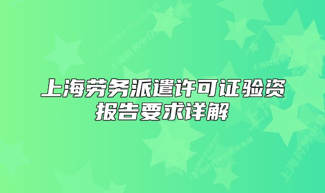 上海劳务派遣许可证验资报告要求详解