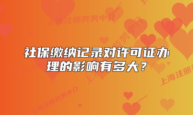 社保缴纳记录对许可证办理的影响有多大?