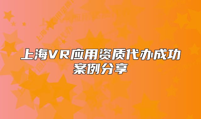 上海VR应用资质代办成功案例分享