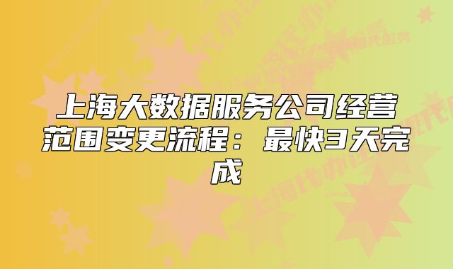 上海大数据服务公司经营范围变更流程：最快3天完成