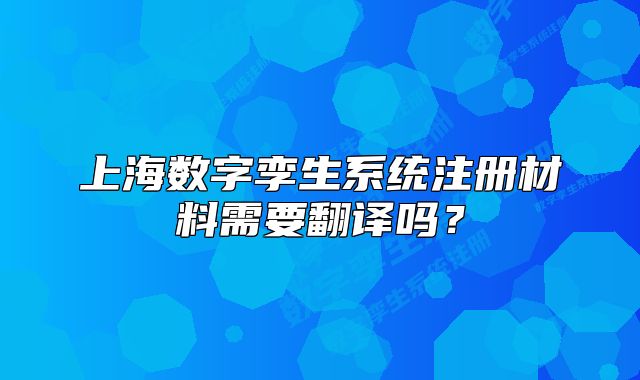 上海数字孪生系统注册材料需要翻译吗?