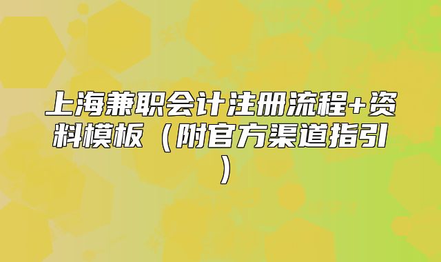 上海兼职会计注册流程+资料模板(附官方渠道指引)
