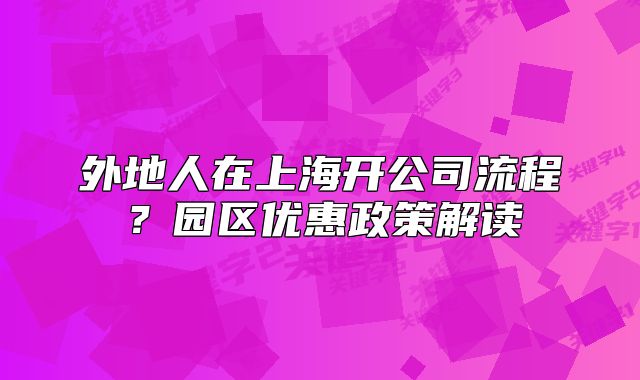 外地人在上海开公司流程?园区优惠政策解读