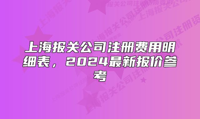 上海报关公司注册费用明细表,2024最新报价参考