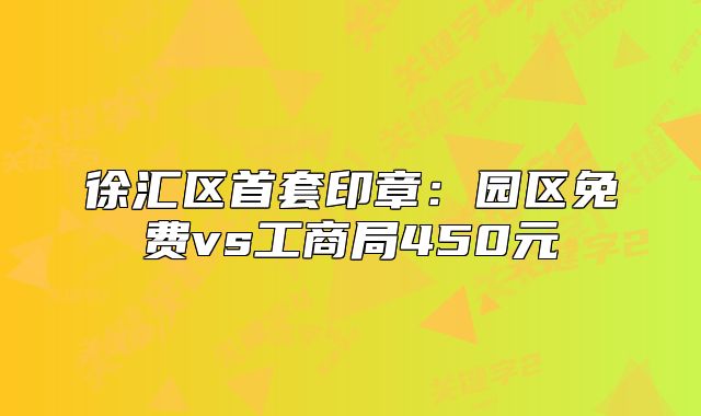 徐汇区首套印章:园区免费vs工商局450元