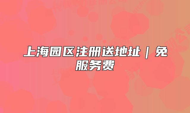 上海园区注册送地址|免服务费