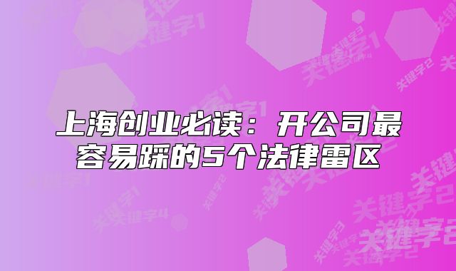 上海创业必读:开公司最容易踩的5个法律雷区