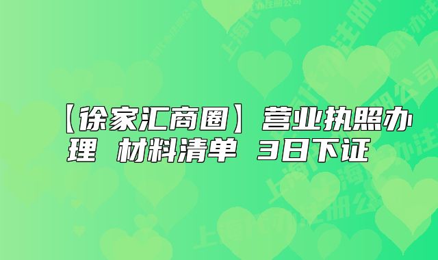 【徐家汇商圈】营业执照办理 材料清单 3日下证