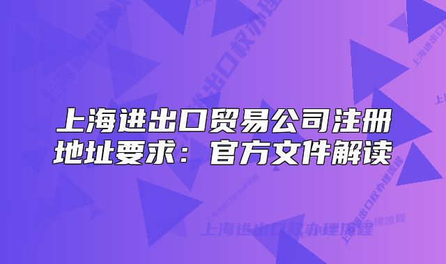 上海进出口贸易公司注册地址要求:官方文件解读