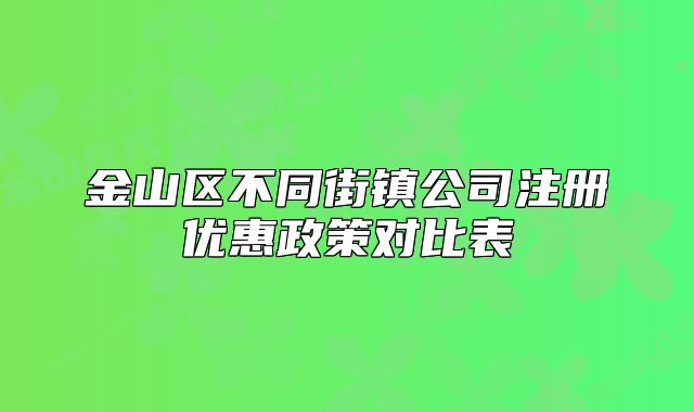 金山区不同街镇公司注册优惠政策对比表