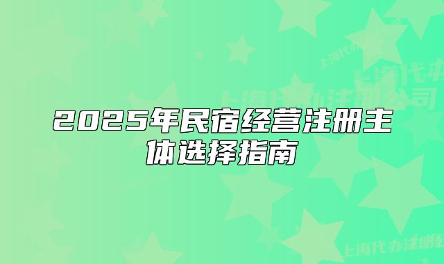 2025年民宿经营注册主体选择指南