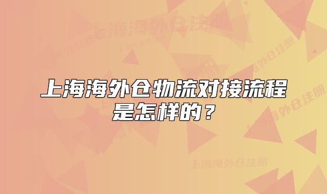 上海海外仓物流对接流程是怎样的?