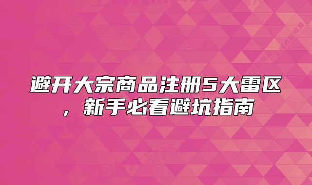 避开大宗商品注册5大雷区,新手必看避坑指南