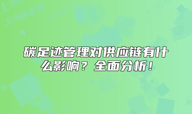 碳足迹管理对供应链有什么影响?全面分析!