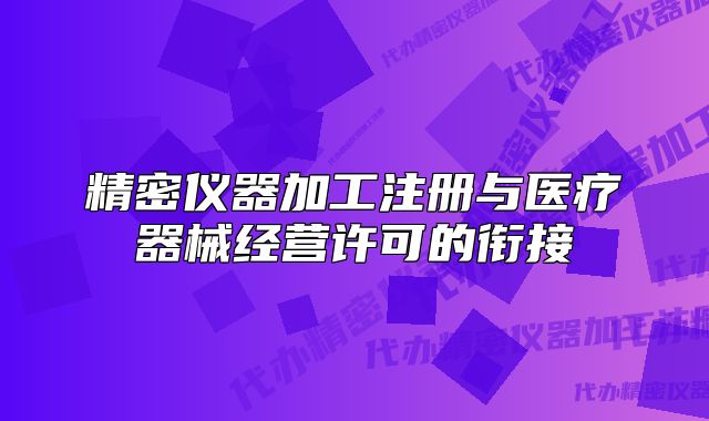 精密仪器加工注册与医疗器械经营许可的衔接