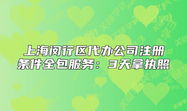 上海闵行区代办公司注册条件全包服务:3天拿执照