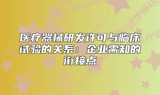 医疗器械研发许可与临床试验的关系:企业需知的衔接点