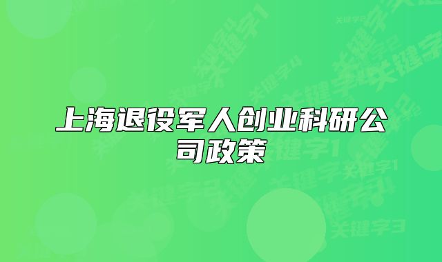 上海退役军人创业科研公司政策