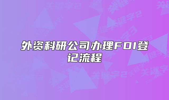 外资科研公司办理FDI登记流程