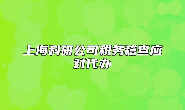 上海科研公司税务稽查应对代办