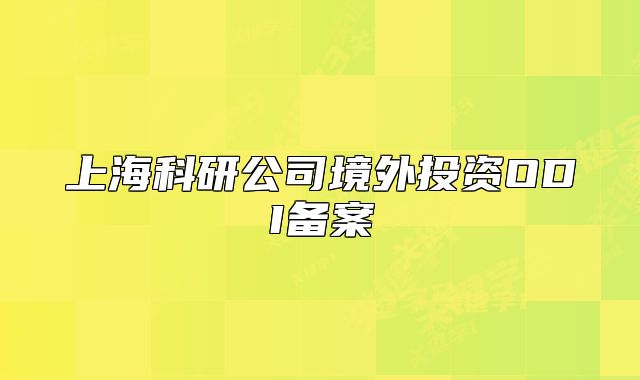 上海科研公司境外投资ODI备案