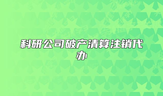 科研公司破产清算注销代办