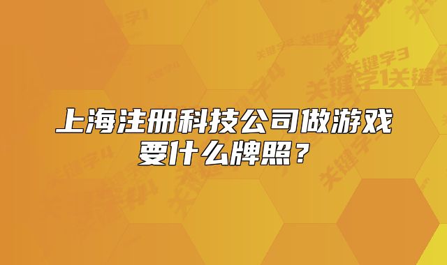 上海注册科技公司做游戏要什么牌照？