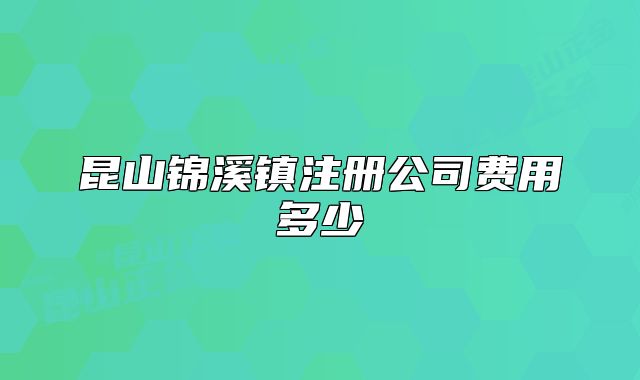 昆山锦溪镇注册公司费用多少