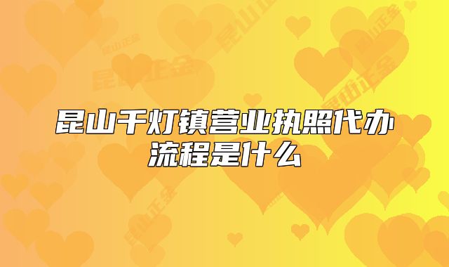 昆山千灯镇营业执照代办流程是什么