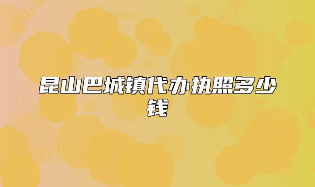 昆山巴城镇代办执照多少钱