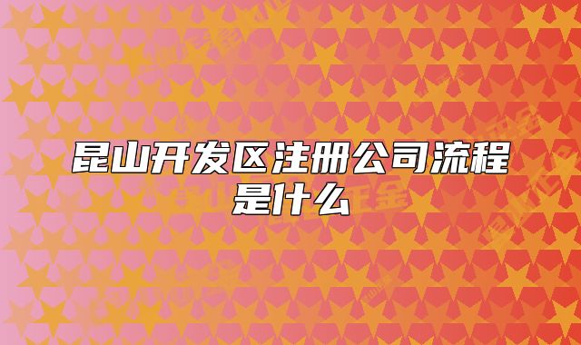 昆山开发区注册公司流程是什么